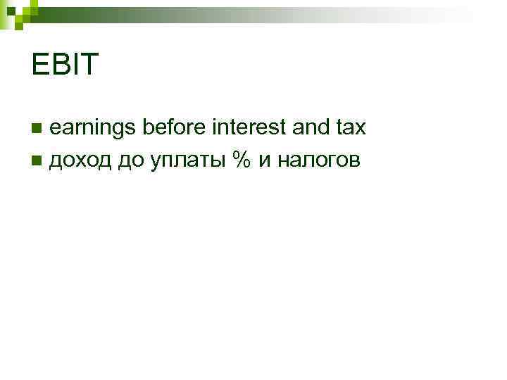 EBIT earnings before interest and tax n доход до уплаты % и налогов n