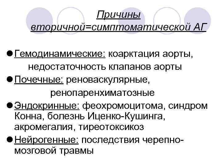 Причины вторичной=симптоматической АГ l Гемодинамические: коарктация аорты, недостаточность клапанов аорты l Почечные: реноваскулярные, ренопаренхиматозные