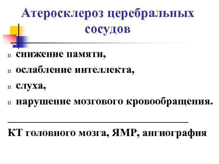 Атеросклероз церебральных сосудов снижение памяти, n ослабление интеллекта, n слуха, n нарушение мозгового кровообращения.