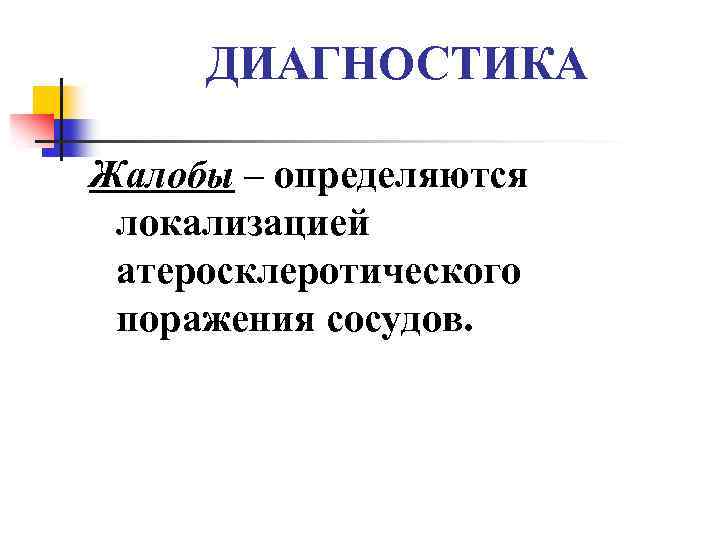 ДИАГНОСТИКА Жалобы – определяются локализацией атеросклеротического поражения сосудов. 