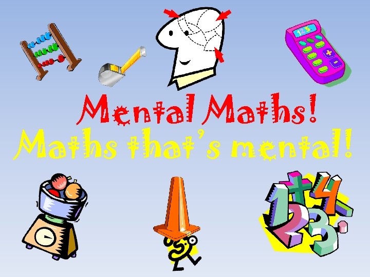 Mental Maths! Maths that’s mental! 