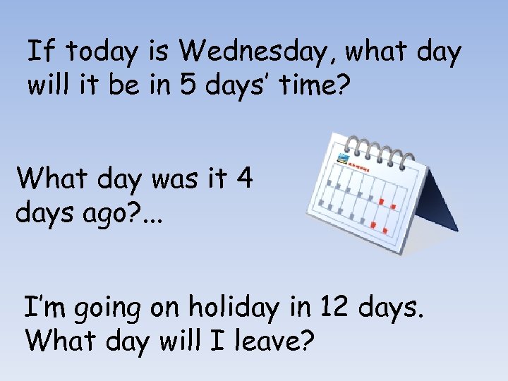 If today is Wednesday, what day will it be in 5 days’ time? What