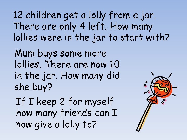 12 children get a lolly from a jar. There are only 4 left. How