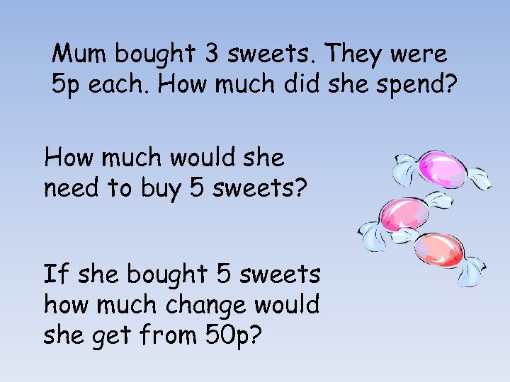 Mum bought 3 sweets. They were 5 p each. How much did she spend?