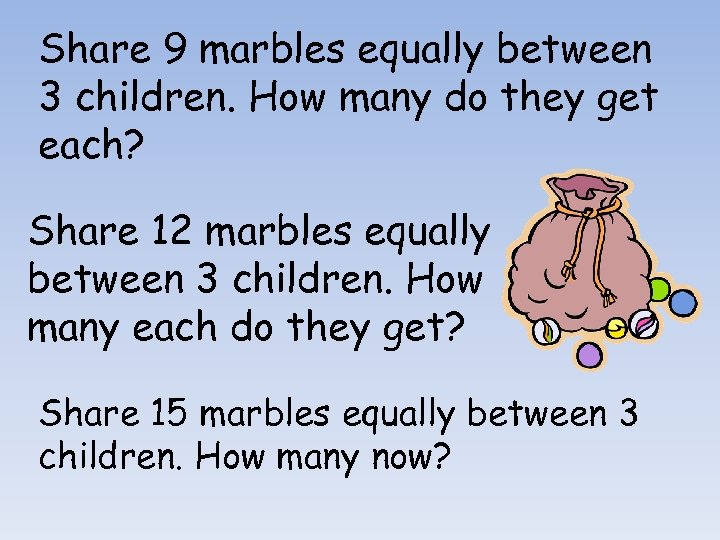Share 9 marbles equally between 3 children. How many do they get each? Share