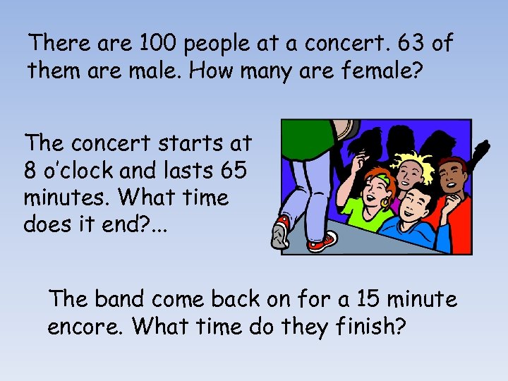 There are 100 people at a concert. 63 of them are male. How many