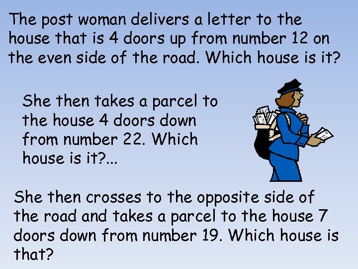 The post woman delivers a letter to the house that is 4 doors up