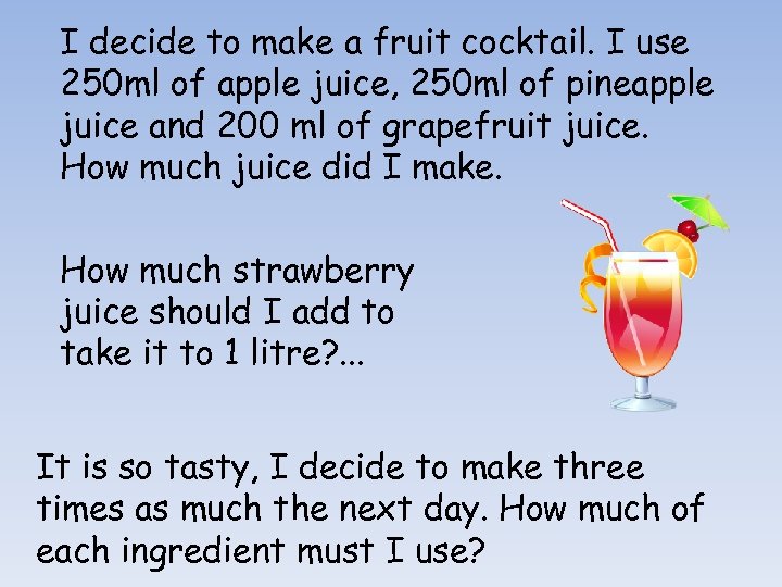 I decide to make a fruit cocktail. I use 250 ml of apple juice,