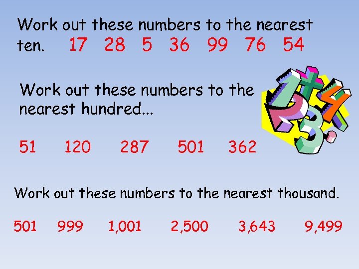 Work out these numbers to the nearest ten. 17 28 5 36 99 76