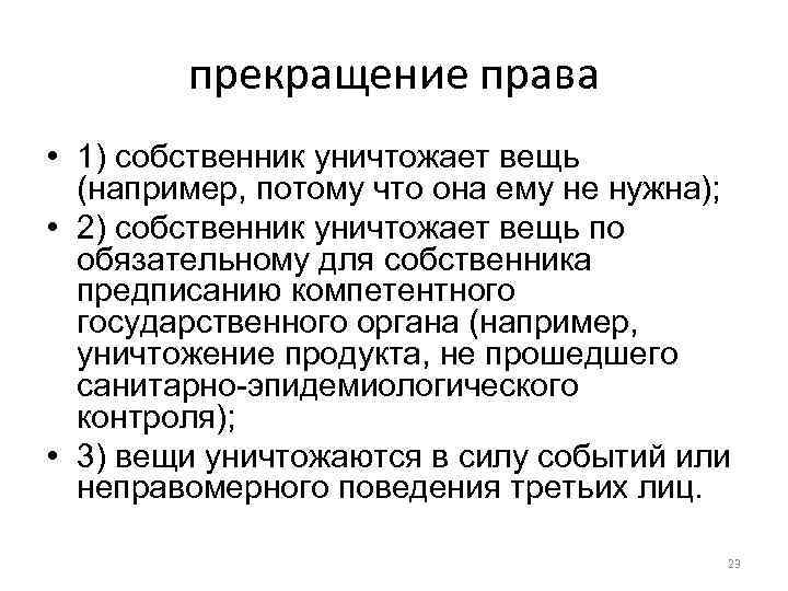 прекращение права • 1) собственник уничтожает вещь (например, потому что она ему не нужна);