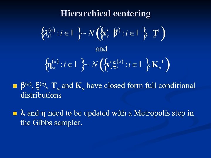 Hierarchical centering n n b(a), Ta and Ka have closed form full conditional distributions