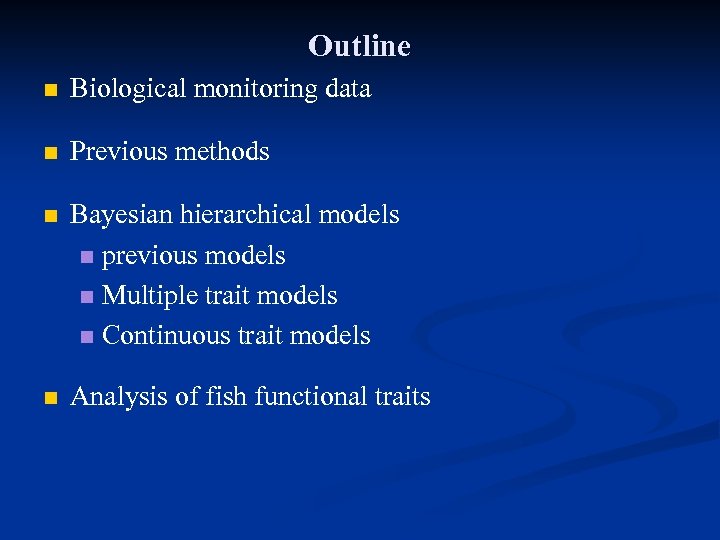 Outline n Biological monitoring data n Previous methods n Bayesian hierarchical models n previous