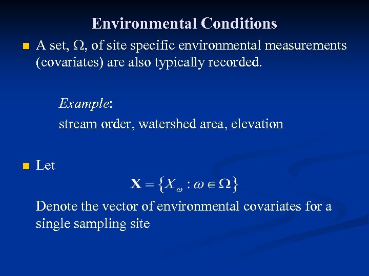 Environmental Conditions n A set, , of site specific environmental measurements (covariates) are also