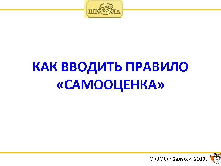 КАК ВВОДИТЬ ПРАВИЛО «САМООЦЕНКА» © ООО «Баласс» , 2013. 