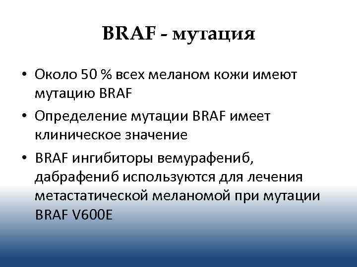 BRAF - мутация • Около 50 % всех меланом кожи имеют мутацию BRAF •