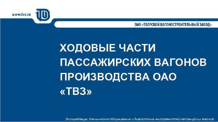 ХОДОВЫЕ ЧАСТИ ПАССАЖИРСКИХ ВАГОНОВ ПРОИЗВОДСТВА ОАО «ТВЗ» Эксплуатация, техническое обслуживание и диагностика неисправностей пассажирских