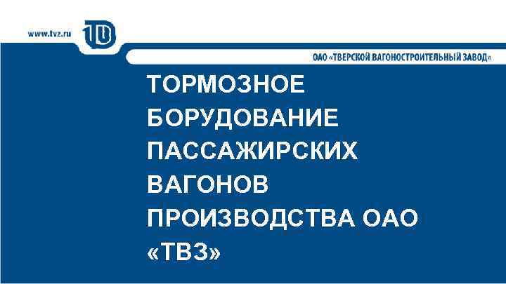 ТОРМОЗНОЕ БОРУДОВАНИЕ ПАССАЖИРСКИХ ВАГОНОВ ПРОИЗВОДСТВА ОАО «ТВЗ» 