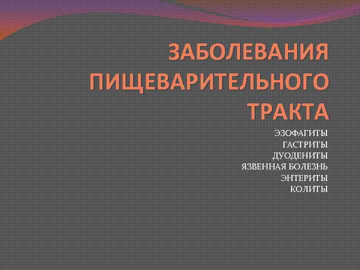 ЗАБОЛЕВАНИЯ ПИЩЕВАРИТЕЛЬНОГО ТРАКТА ЭЗОФАГИТЫ ГАСТРИТЫ ДУОДЕНИТЫ ЯЗВЕННАЯ БОЛЕЗНЬ ЭНТЕРИТЫ КОЛИТЫ 