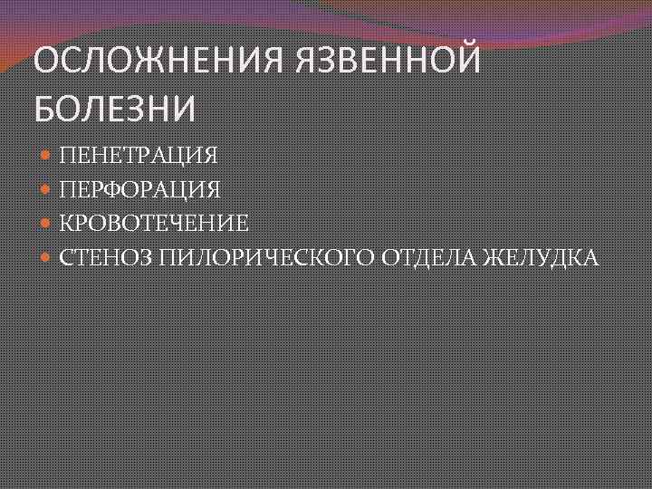 ОСЛОЖНЕНИЯ ЯЗВЕННОЙ БОЛЕЗНИ ПЕНЕТРАЦИЯ ПЕРФОРАЦИЯ КРОВОТЕЧЕНИЕ СТЕНОЗ ПИЛОРИЧЕСКОГО ОТДЕЛА ЖЕЛУДКА 