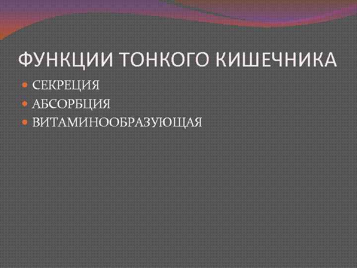 ФУНКЦИИ ТОНКОГО КИШЕЧНИКА СЕКРЕЦИЯ АБСОРБЦИЯ ВИТАМИНООБРАЗУЮЩАЯ 