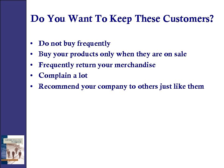 Do You Want To Keep These Customers? • • • Do not buy frequently