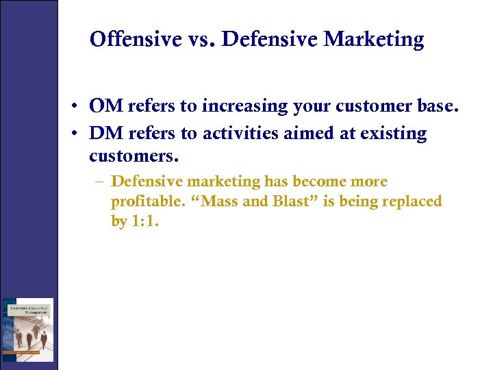 Offensive vs. Defensive Marketing • OM refers to increasing your customer base. • DM