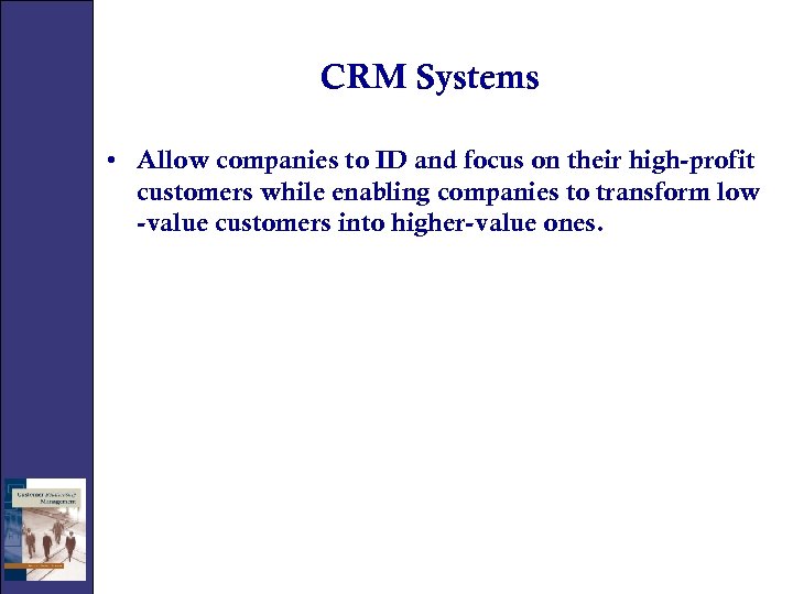 CRM Systems • Allow companies to ID and focus on their high-profit customers while