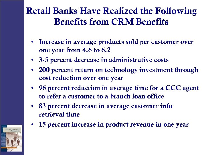 Retail Banks Have Realized the Following Benefits from CRM Benefits • Increase in average