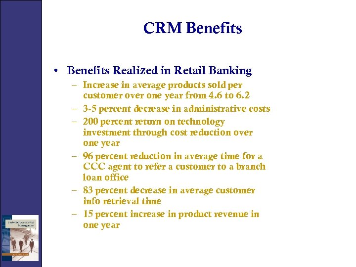 CRM Benefits • Benefits Realized in Retail Banking – Increase in average products sold