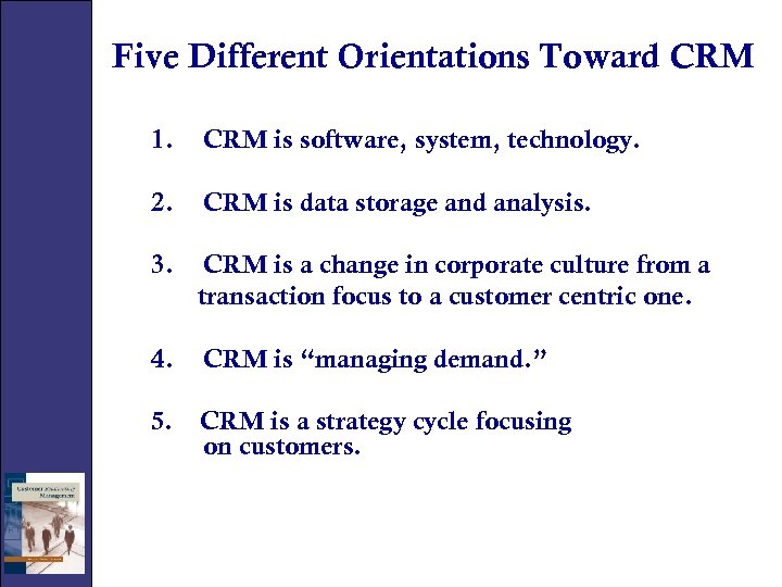 Five Different Orientations Toward CRM 1. CRM is software, system, technology. 2. CRM is