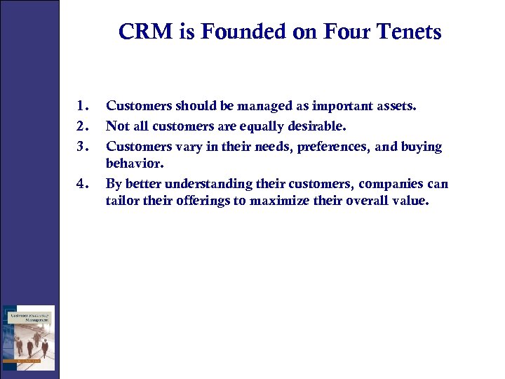 CRM is Founded on Four Tenets 1. 2. 3. 4. Customers should be managed