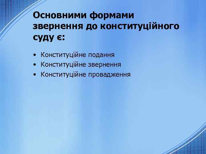 Основними формами звернення до конституційного суду є: • Конституційне подання • Конституційне звернення •