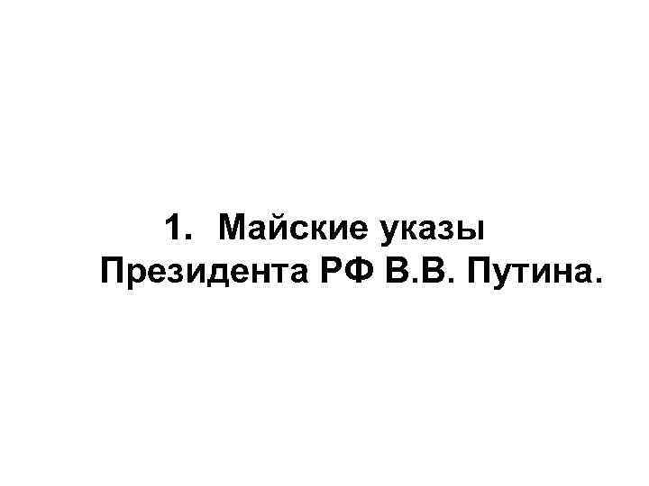 1. Майские указы Президента РФ В. В. Путина. 