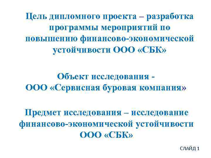 Цель дипломного проекта – разработка программы мероприятий по повышению финансово-экономической устойчивости ООО «СБК» Объект