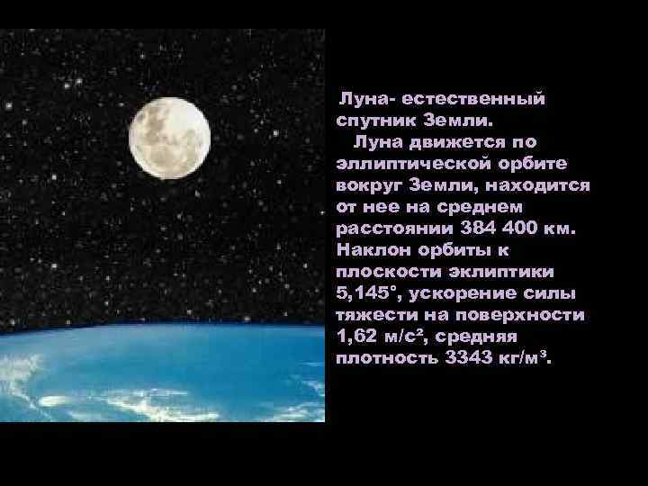  Луна- естественный спутник Земли. Луна движется по эллиптической орбите вокруг Земли, находится от