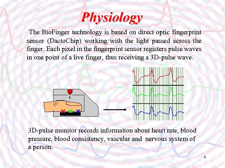 Physiology The Bio. Finger technology is based on direct optic fingerprint sensor (Dacto. Chip)