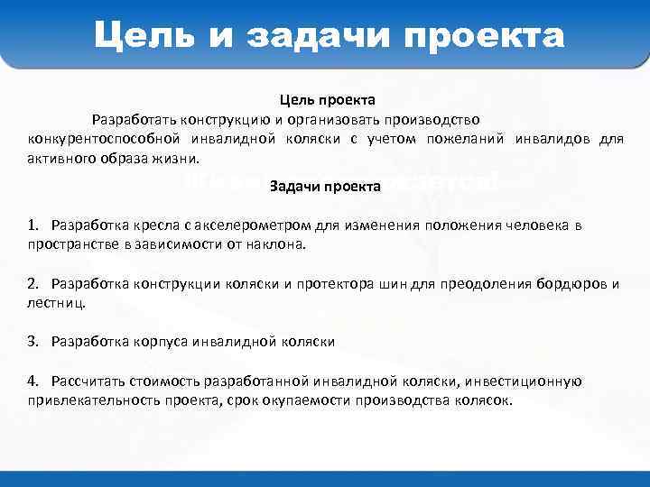 Цель и задачи проекта Цель проекта Разработать конструкцию и организовать производство конкурентоспособной инвалидной коляски