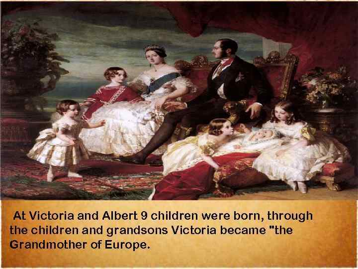 At Victoria and Albert 9 children were born, through the children and grandsons Victoria