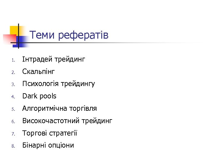 Теми рефератів 1. Інтрадей трейдинг 2. Скальпінг 3. Психологія трейдингу 4. Dark pools 5.