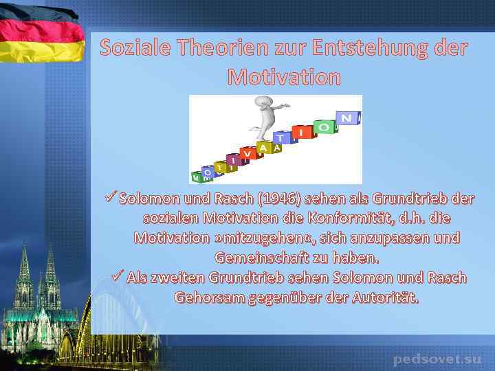 Soziale Theorien zur Entstehung der Motivation ü Solomon und Rasch (1946) sehen als Grundtrieb
