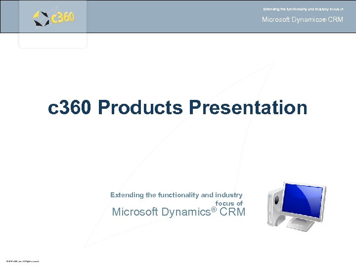 Extending the functionality and industry focus of Microsoft Dynamics® CRM c 360 Products Presentation