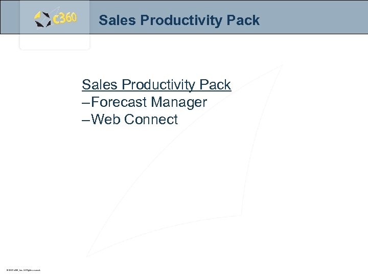 Sales Productivity Pack – Forecast Manager – Web Connect © 2007 c 360, Inc.