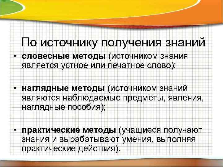 По источнику получения знаний • словесные методы (источником знания является устное или печатное слово);