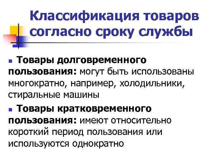 Классификация товаров согласно сроку службы Товары долговременного пользования: могут быть использованы многократно, например, холодильники,