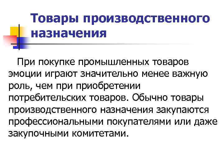 Товары производственного назначения При покупке промышленных товаров эмоции играют значительно менее важную роль, чем