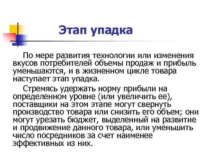 Этап упадка По мере развития технологии или изменения вкусов потребителей объемы продаж и прибыль