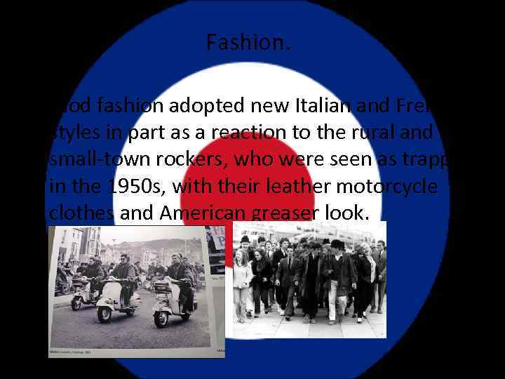  Fashion. Ø Mod fashion adopted new Italian and French styles in part as