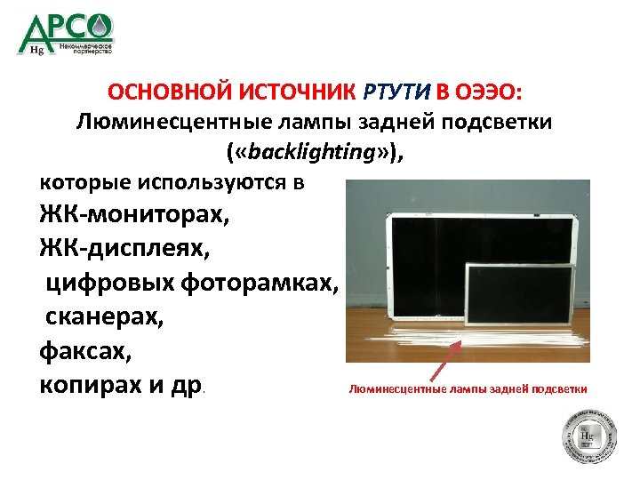 ОСНОВНОЙ ИСТОЧНИК РТУТИ В ОЭЭО: Люминесцентные лампы задней подсветки ( «backlighting» ), которые используются