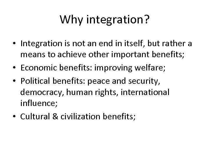 Why integration? • Integration is not an end in itself, but rather a means
