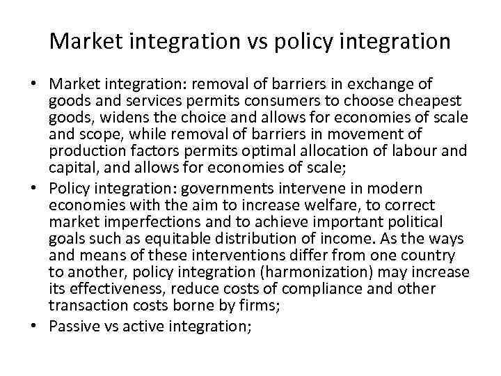 Market integration vs policy integration • Market integration: removal of barriers in exchange of